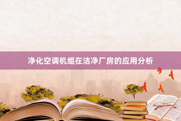 净化空调机组在洁净厂房的应用分析