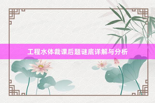 工程水体裁课后题谜底详解与分析