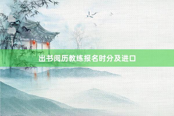 出书阅历教练报名时分及进口