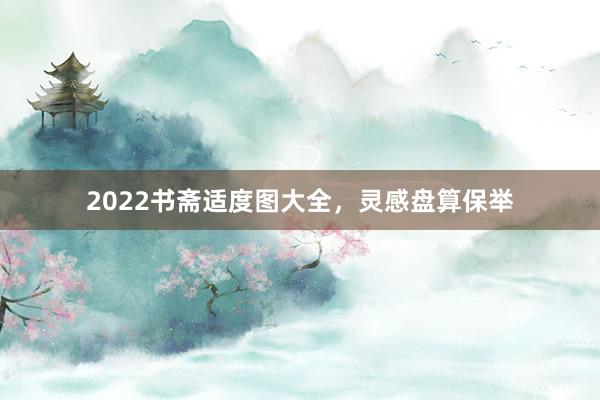2022书斋适度图大全，灵感盘算保举