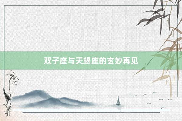 双子座与天蝎座的玄妙再见