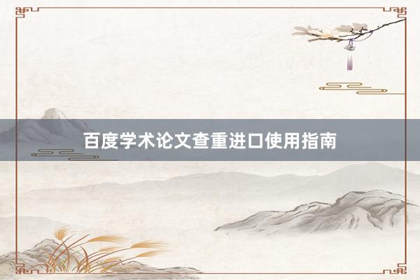 百度学术论文查重进口使用指南